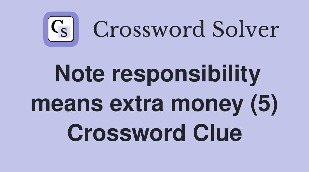 Note responsibility means extra money (5) Crossword Clue