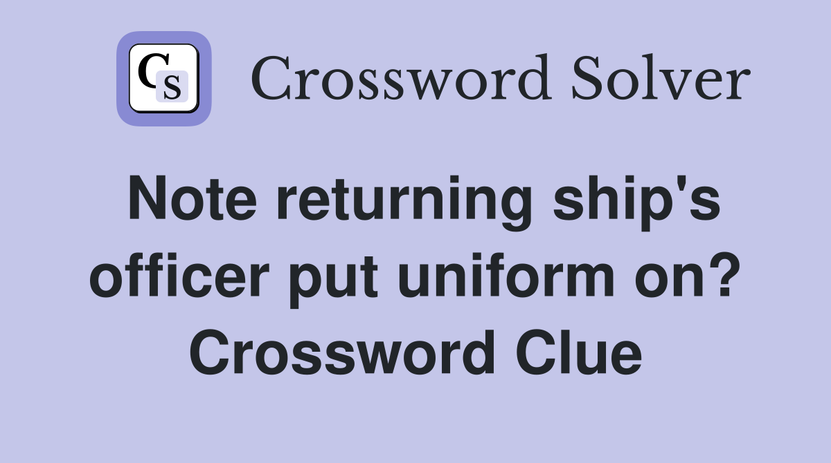 Note returning ship's officer put uniform on? Crossword Clue