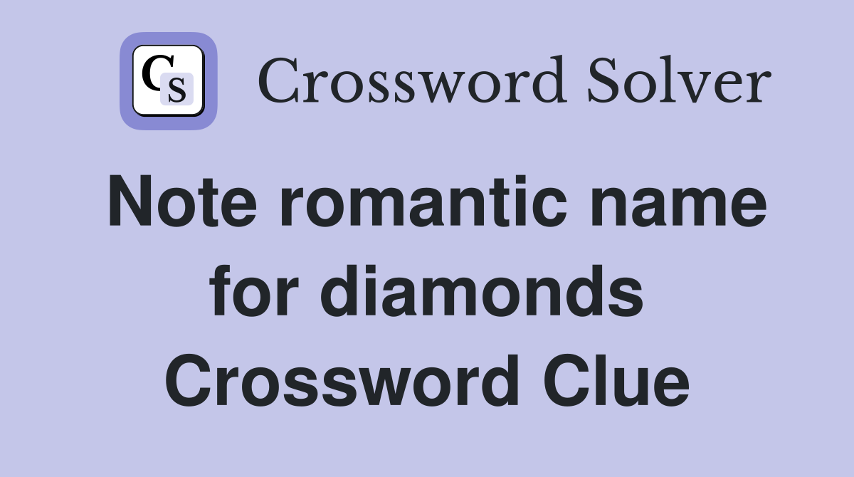 Note romantic name for diamonds Crossword Clue