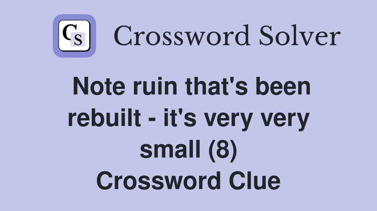 Note ruin that's been rebuilt - it's very very small (8) Crossword Clue