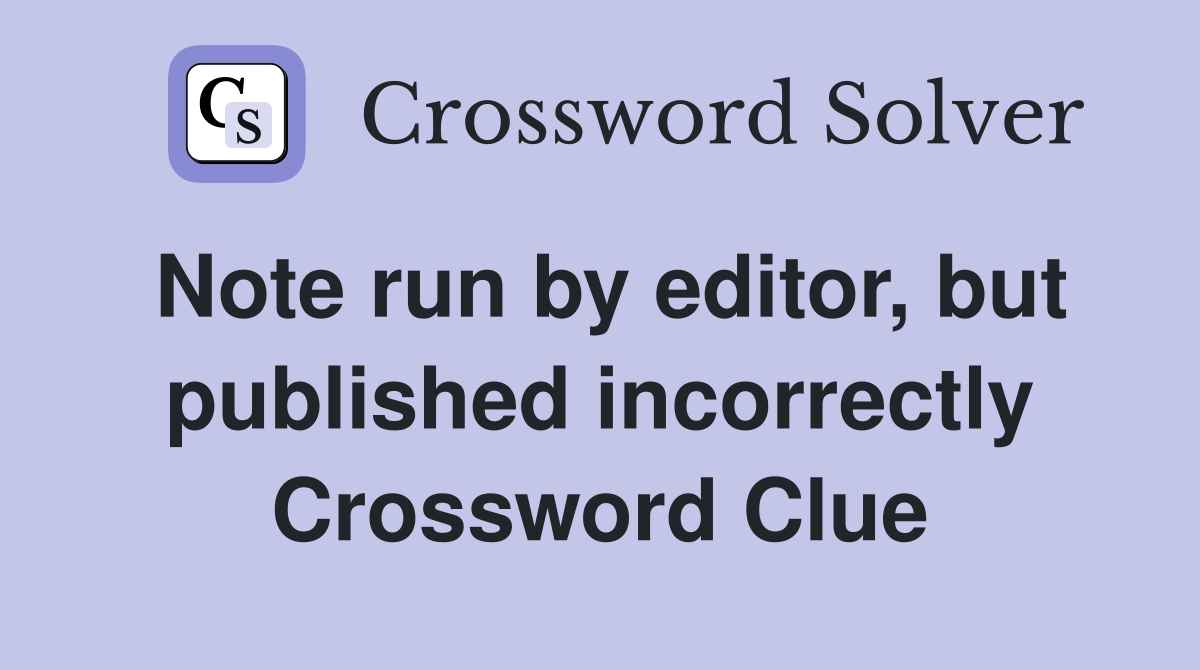 Note run by editor, but published incorrectly Crossword Clue