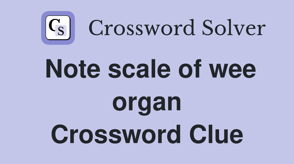 Note scale of wee organ Crossword Clue