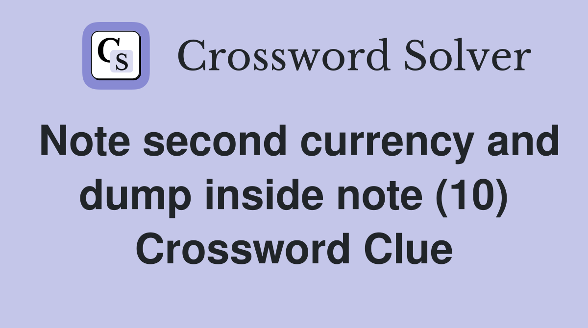 Note second currency and dump inside note (10) Crossword Clue
