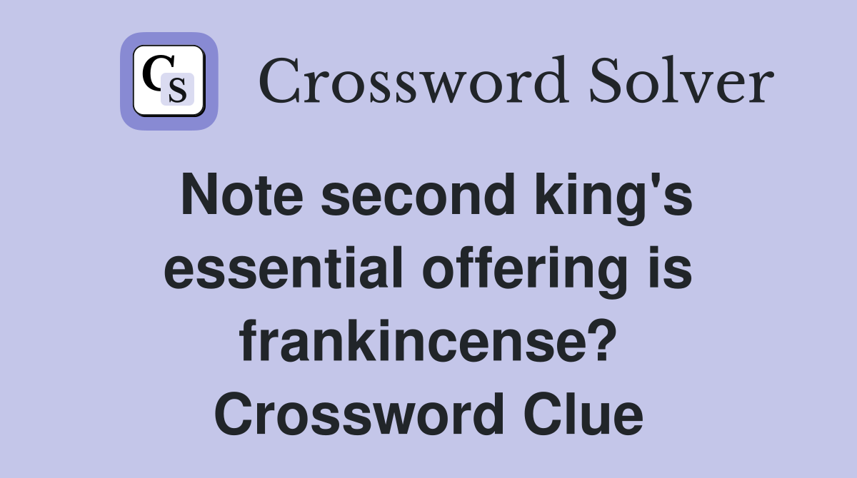 Note second king's essential offering is frankincense? Crossword Clue