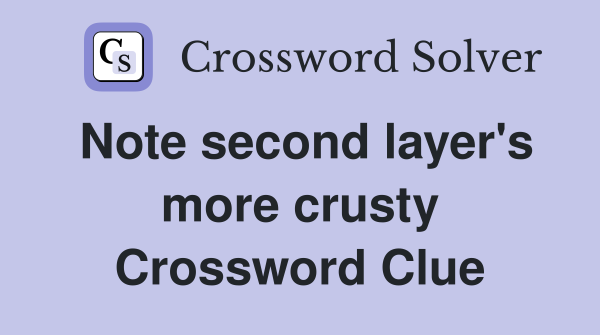 Note second layer's more crusty Crossword Clue