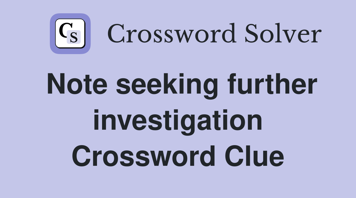 Note seeking further investigation Crossword Clue