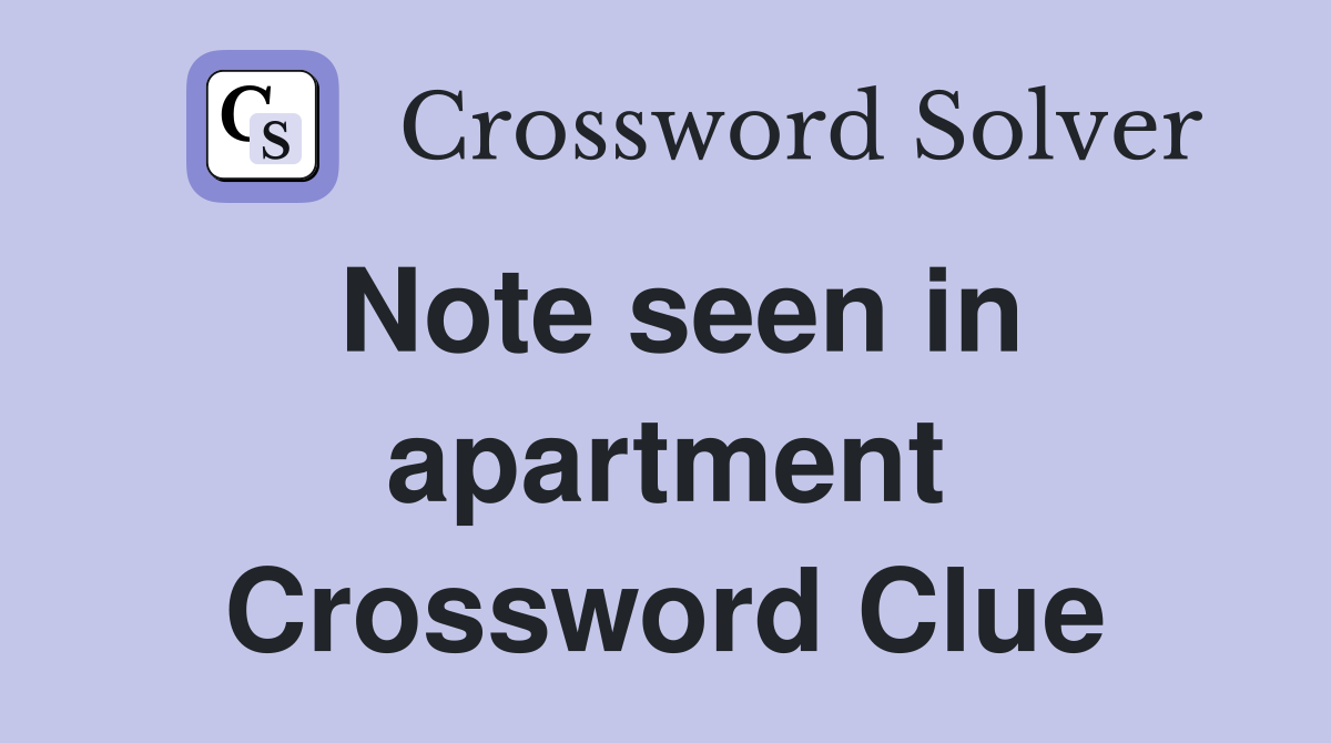 Note seen in apartment Crossword Clue