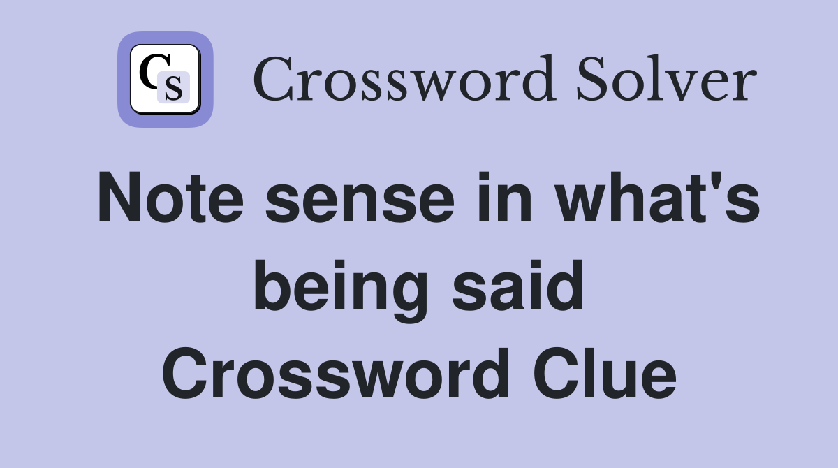 Note sense in what's being said Crossword Clue