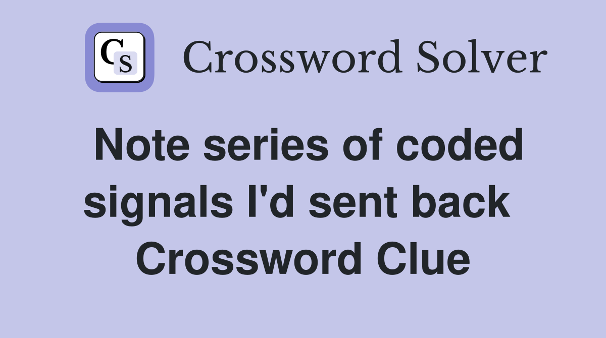 Note series of coded signals I'd sent back  Crossword Clue