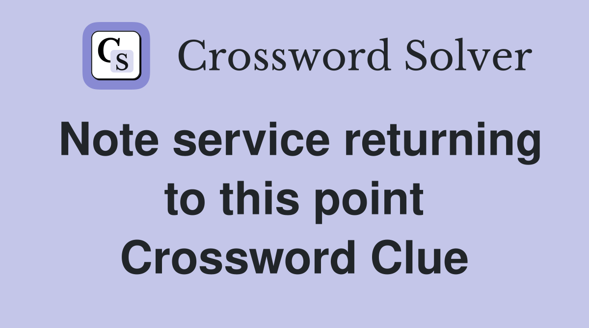 Note service returning to this point Crossword Clue