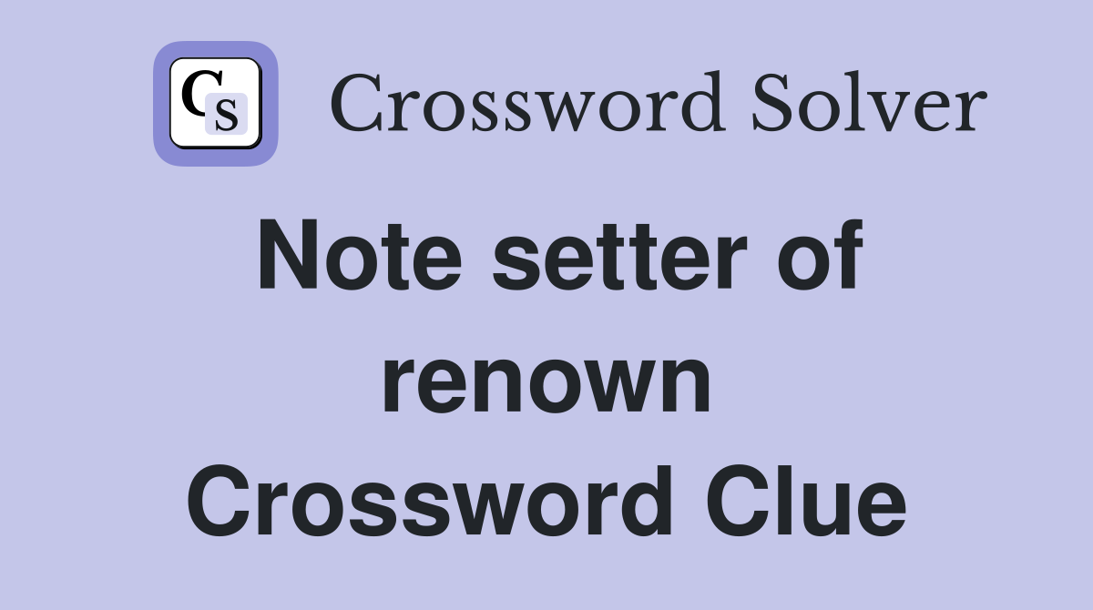 Note setter of renown Crossword Clue