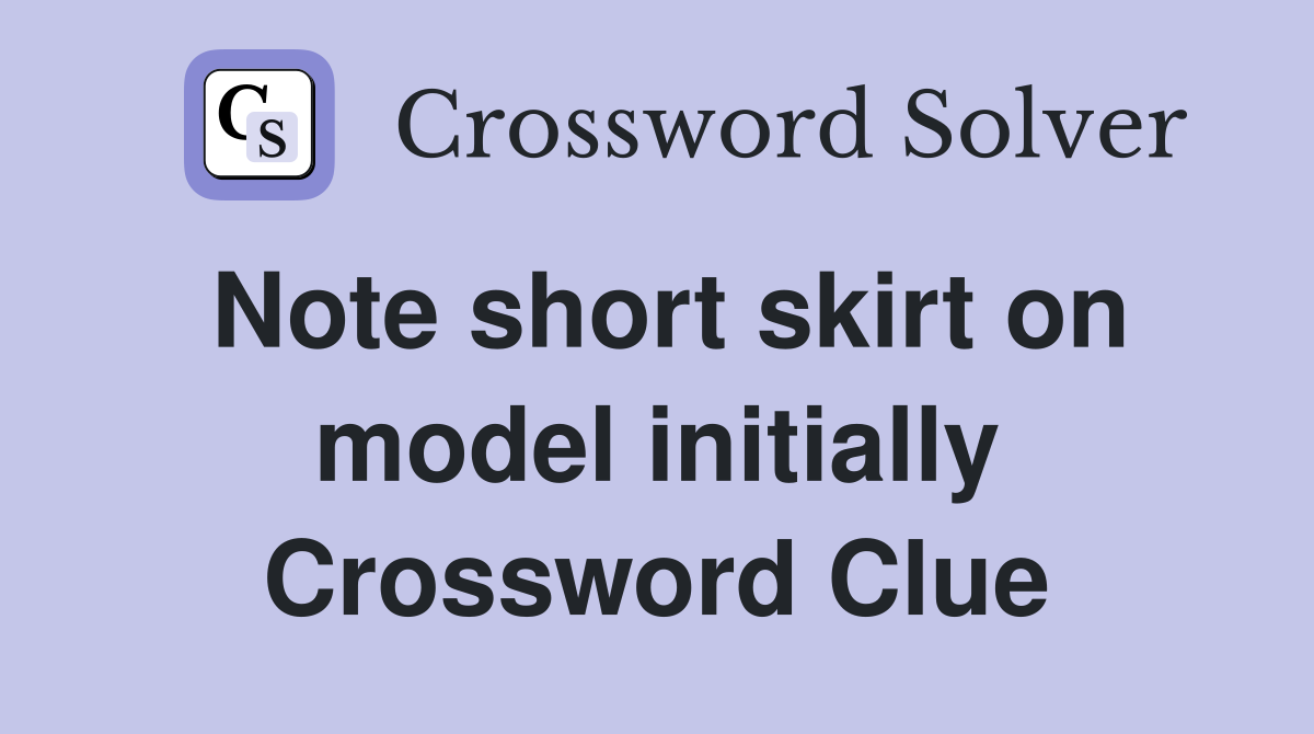 Note short skirt on model initially Crossword Clue