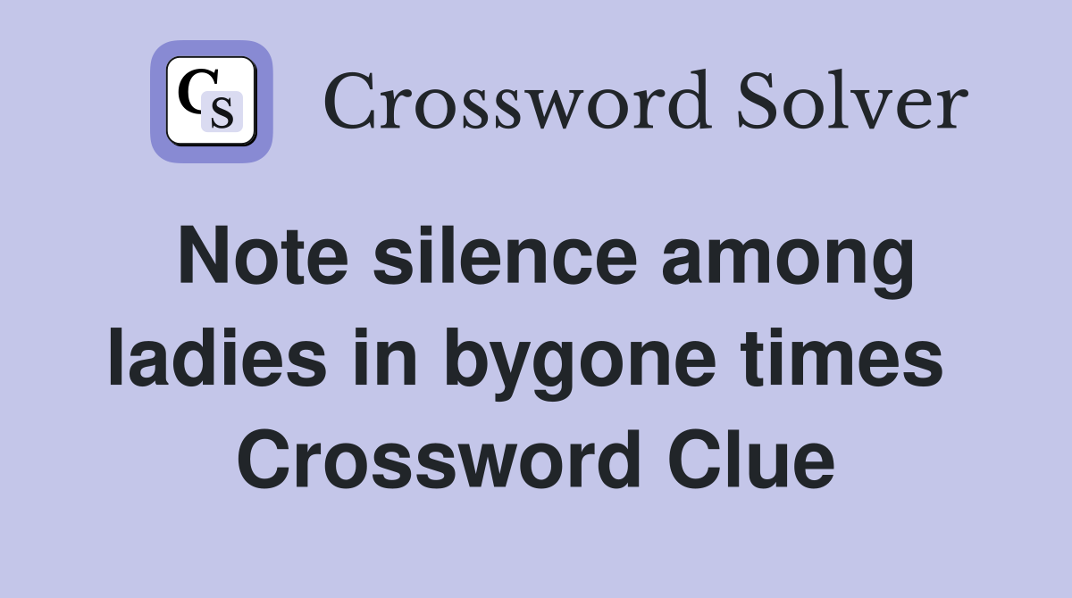 Note silence among ladies in bygone times  Crossword Clue