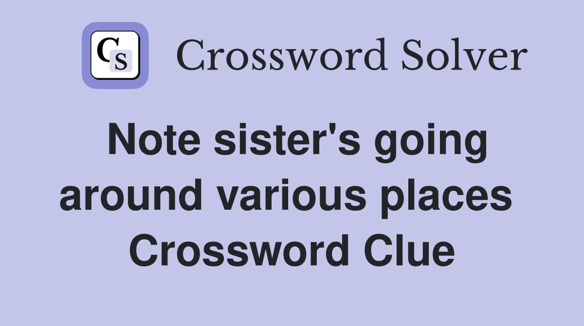 Note sister's going around various places  Crossword Clue
