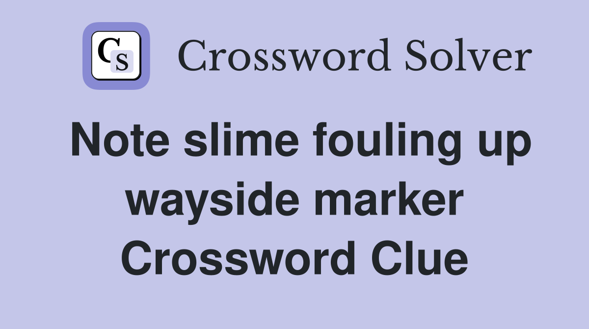 Note slime fouling up wayside marker Crossword Clue