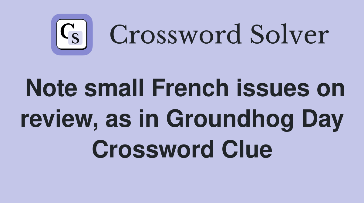 Note small French issues on review, as in Groundhog Day Crossword Clue