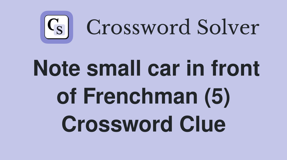 Note small car in front of Frenchman (5) Crossword Clue