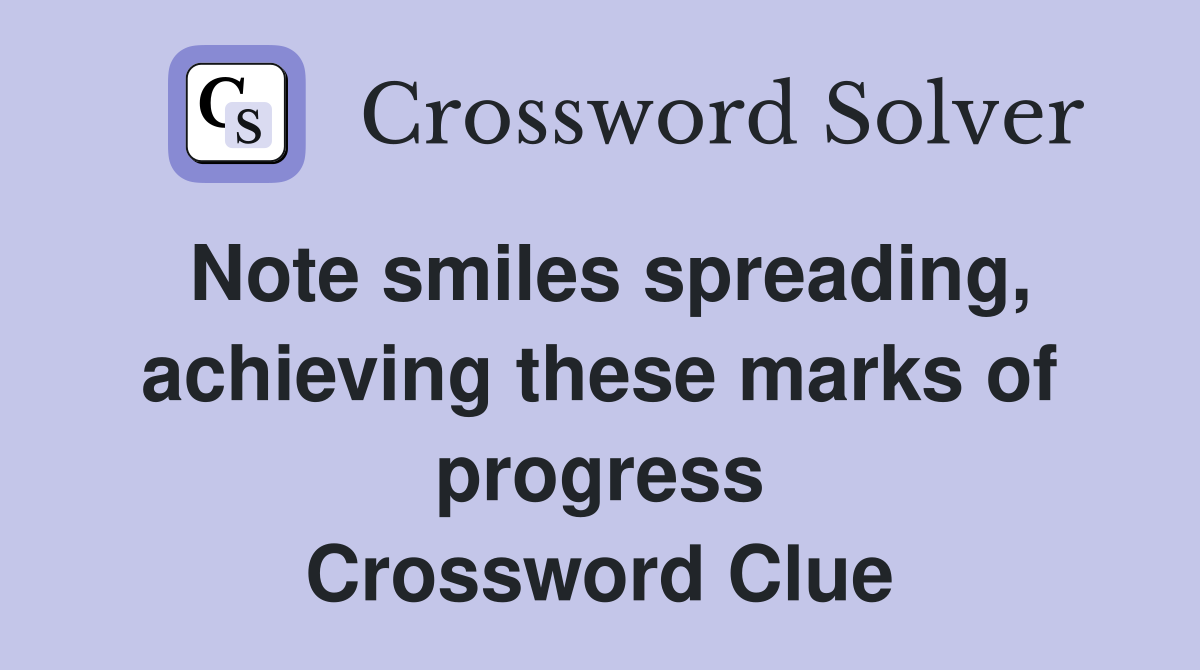 Note smiles spreading, achieving these marks of progress Crossword Clue