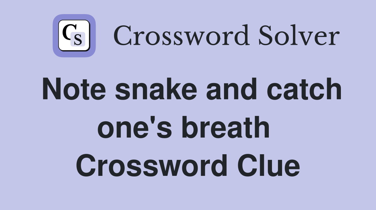 Note snake and catch one's breath  Crossword Clue