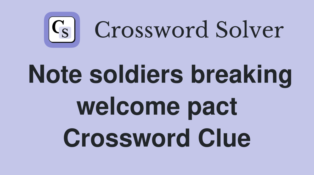 Note soldiers breaking welcome pact Crossword Clue