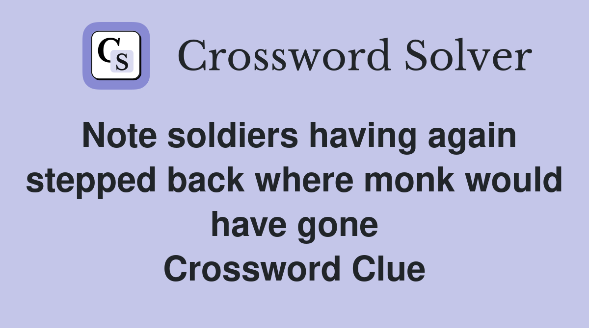 Note soldiers having again stepped back where monk would have gone Crossword Clue