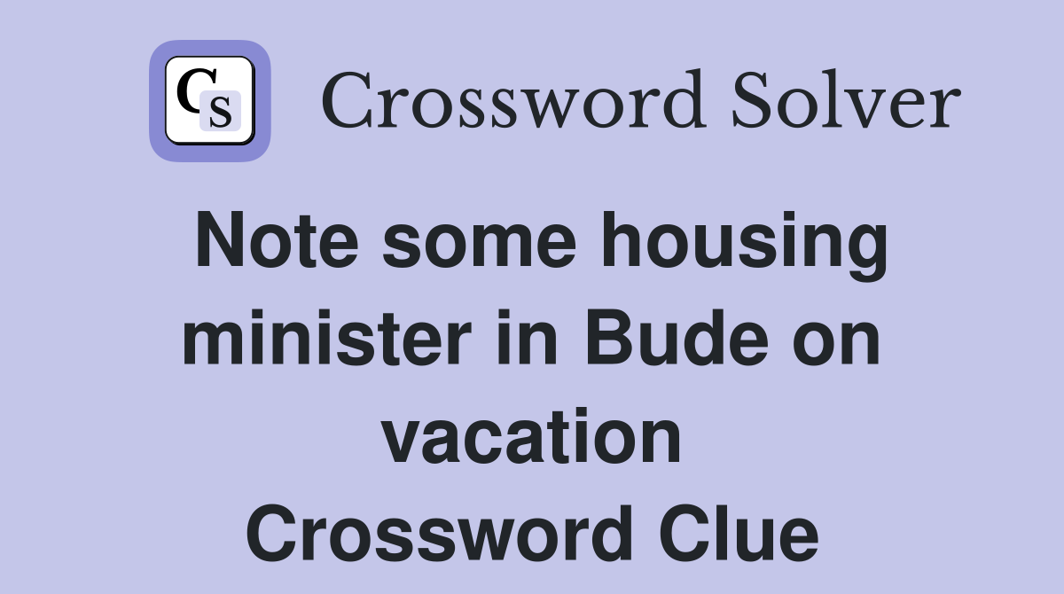 Note some housing minister in Bude on vacation Crossword Clue