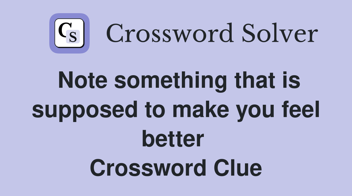 Note something that is supposed to make you feel better  Crossword Clue