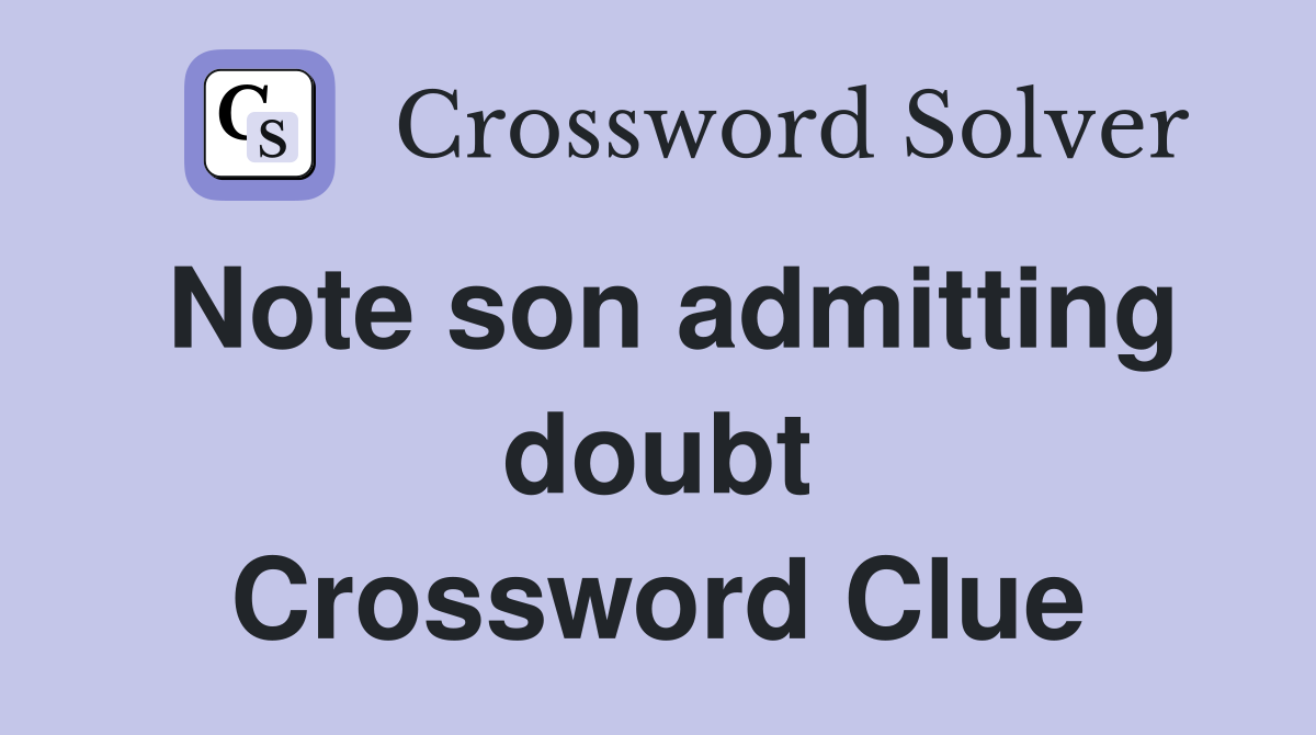 Note son admitting doubt Crossword Clue