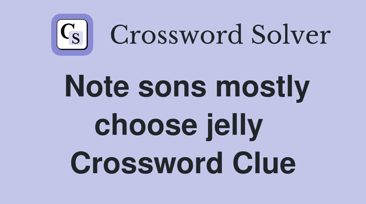 Note sons mostly choose jelly  Crossword Clue