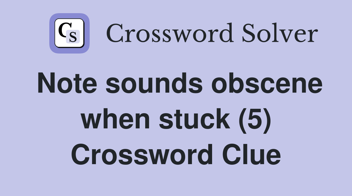Note sounds obscene when stuck (5) Crossword Clue