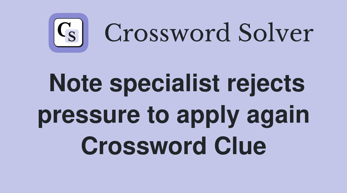 Note specialist rejects pressure to apply again Crossword Clue