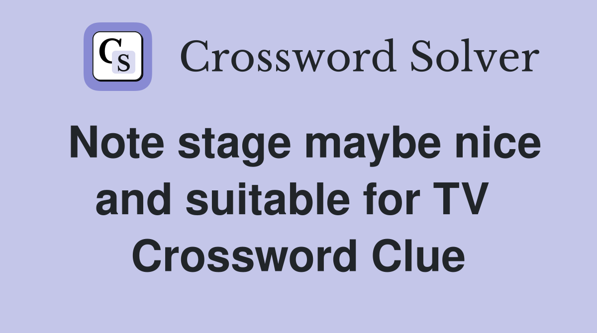 Note stage maybe nice and suitable for TV  Crossword Clue