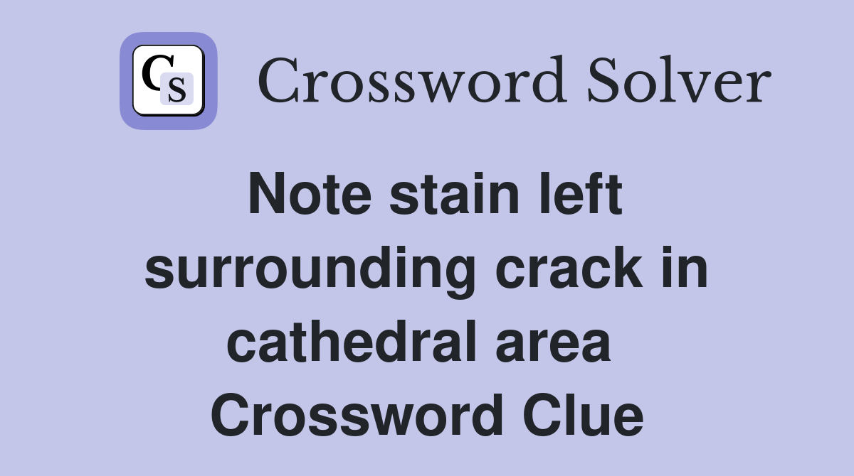 Note stain left surrounding crack in cathedral area  Crossword Clue