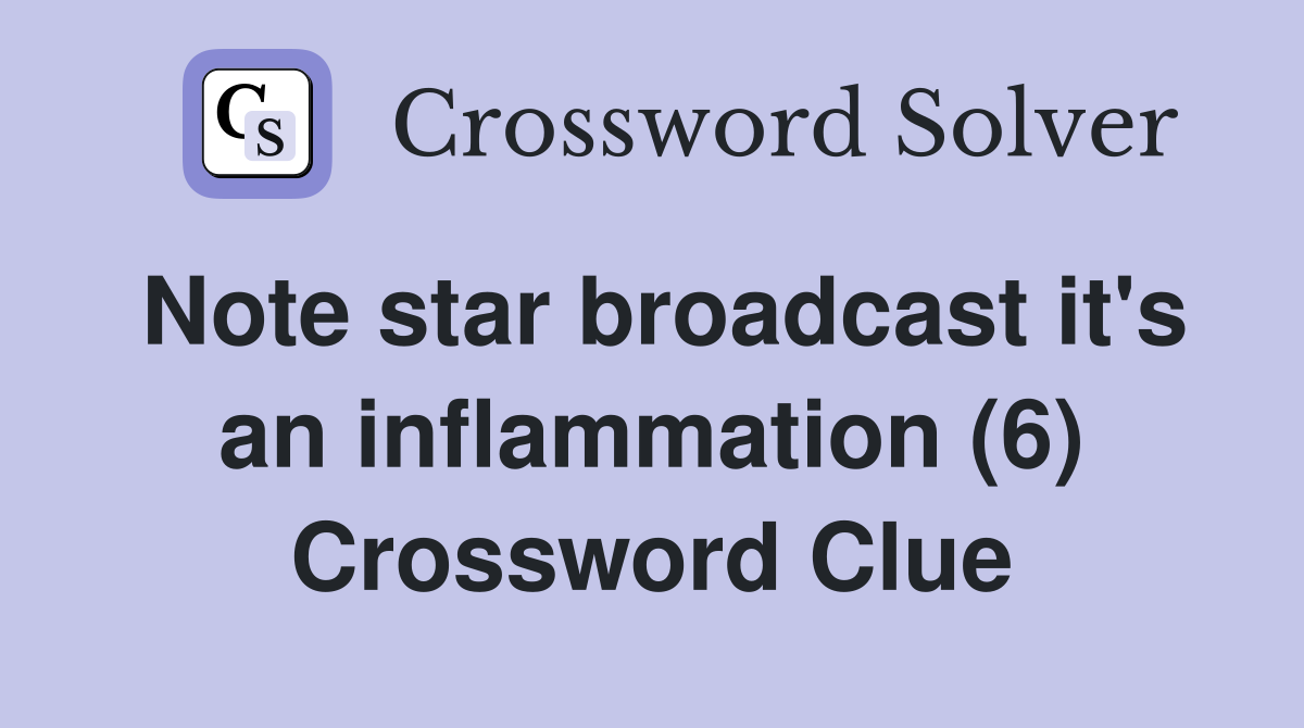 Note star broadcast it's an inflammation (6) Crossword Clue