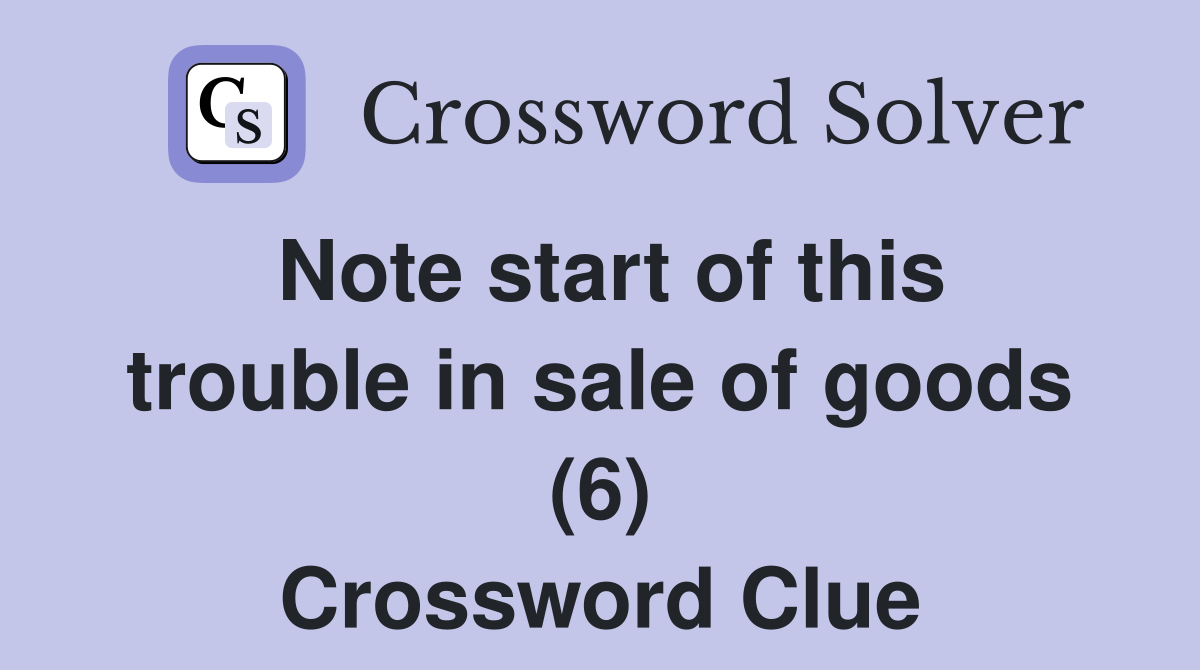 Note start of this trouble in sale of goods (6) Crossword Clue