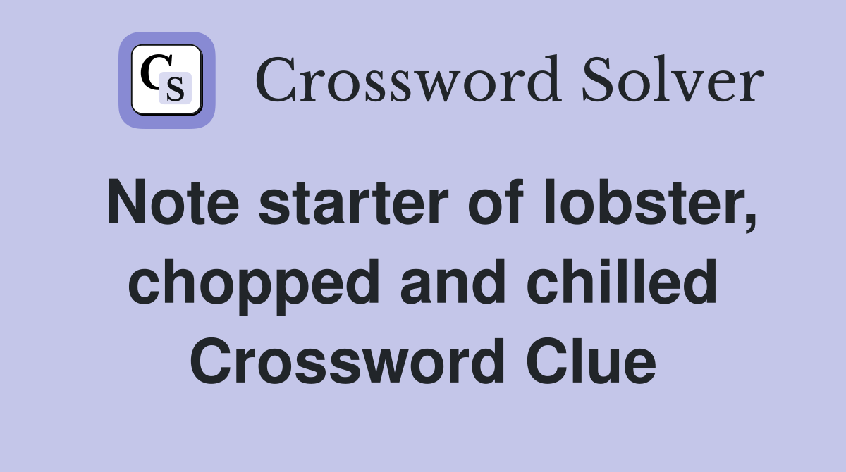 Note starter of lobster, chopped and chilled Crossword Clue
