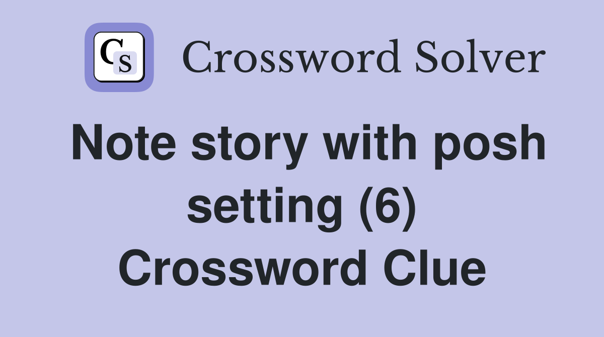 Note story with posh setting (6) Crossword Clue