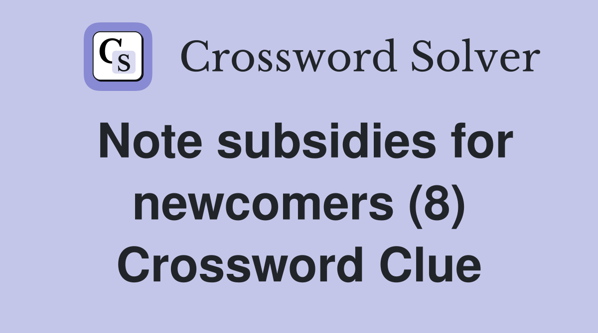 Note subsidies for newcomers (8) Crossword Clue