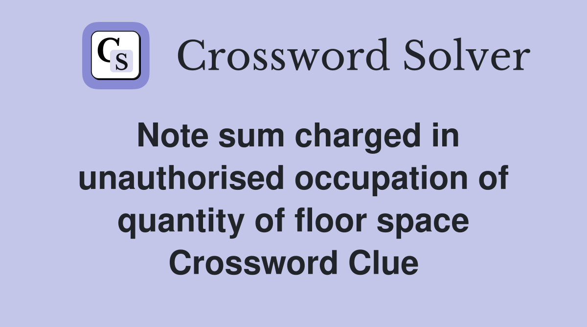 Note sum charged in unauthorised occupation of quantity of floor space Crossword Clue