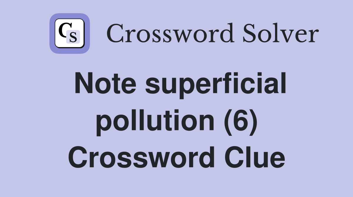 Note superficial pollution (6) Crossword Clue
