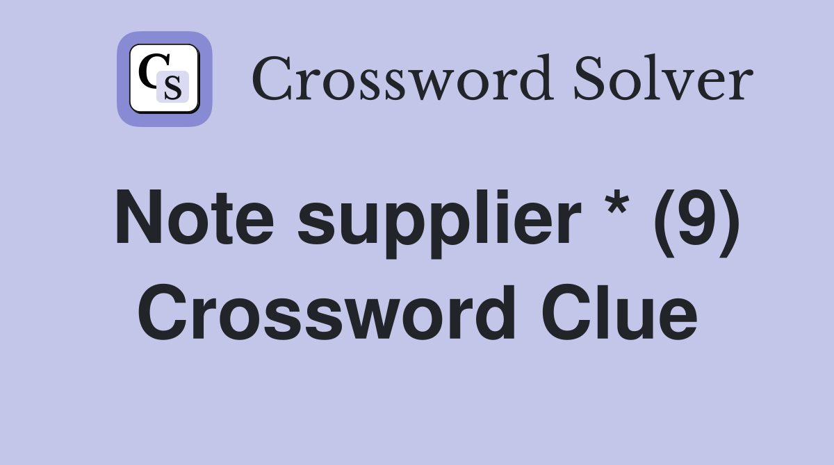 Note supplier * (9) Crossword Clue