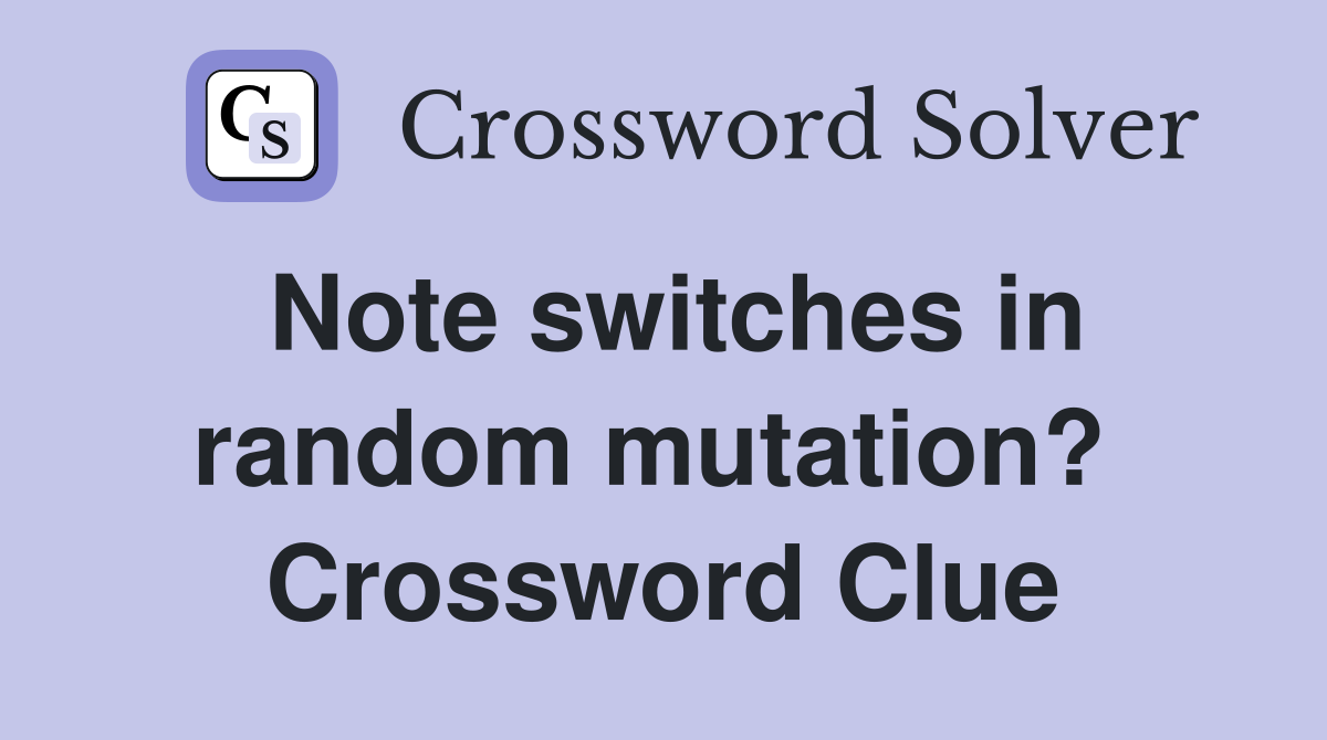 Note switches in random mutation?  Crossword Clue