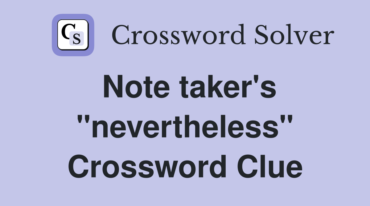 Note taker's "nevertheless" Crossword Clue