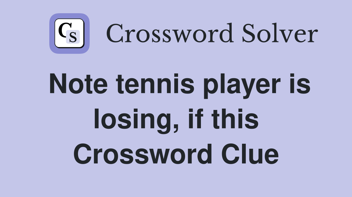 Note tennis player is losing, if this Crossword Clue