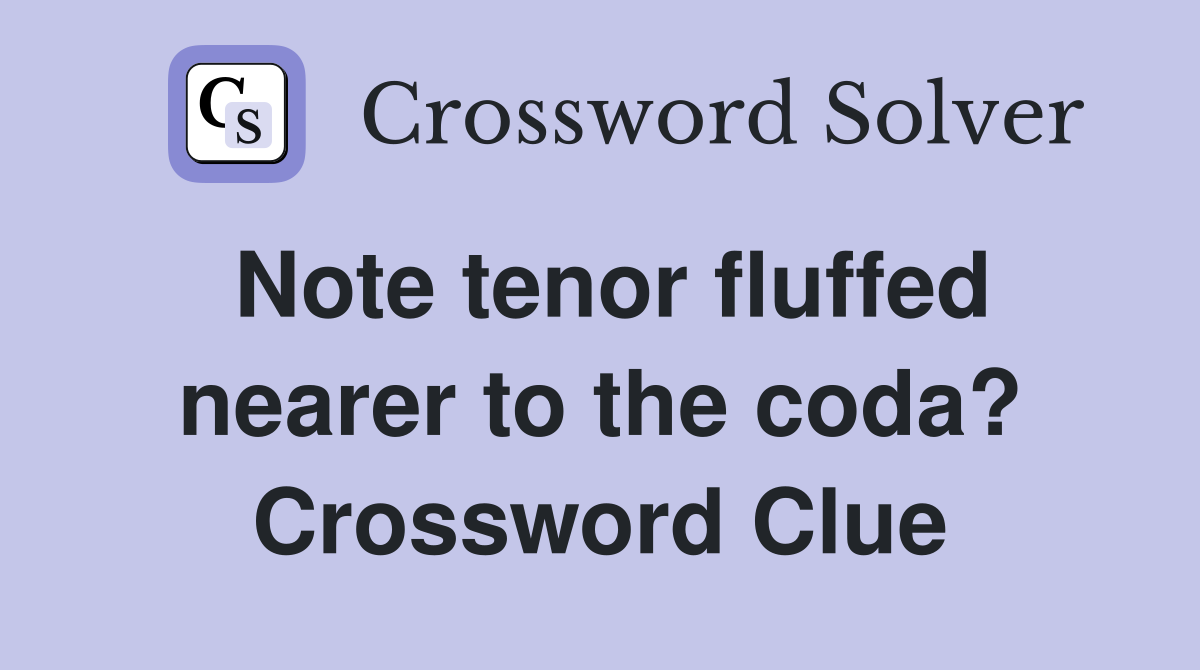 Note tenor fluffed nearer to the coda? Crossword Clue