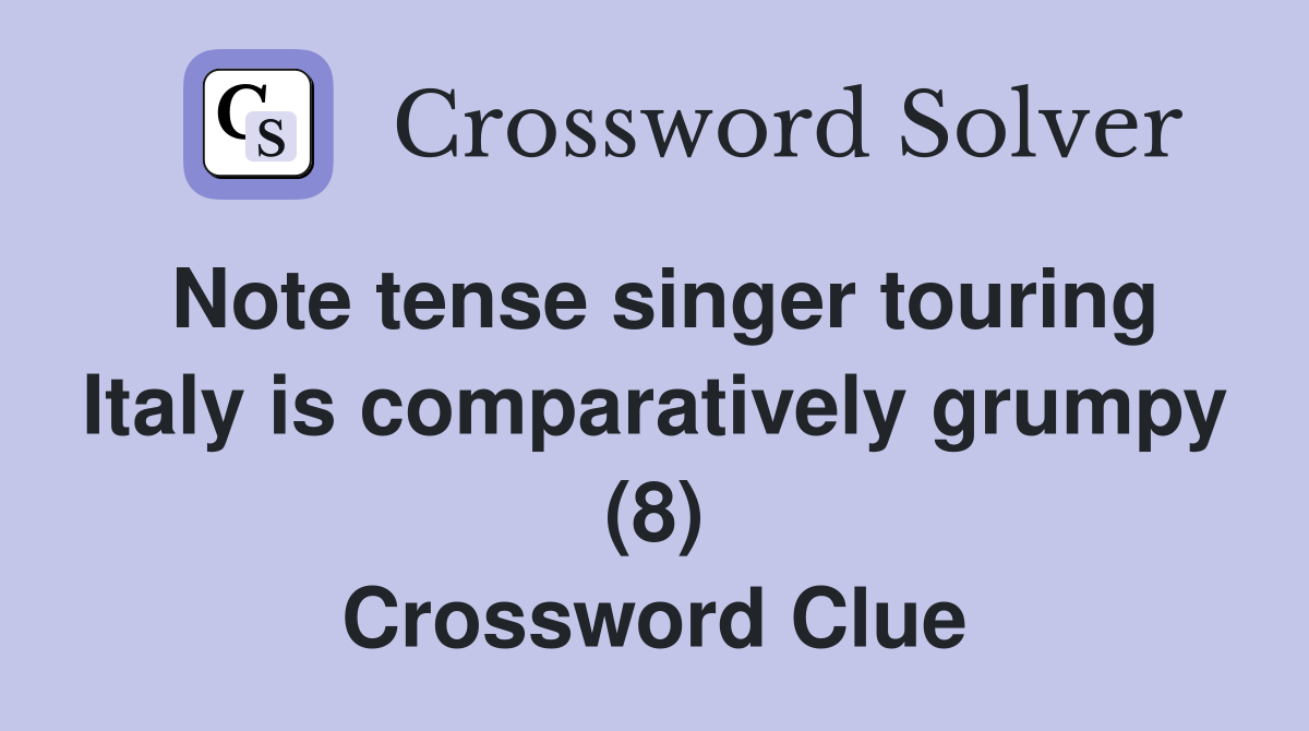 Note tense singer touring Italy is comparatively grumpy (8) Crossword Clue