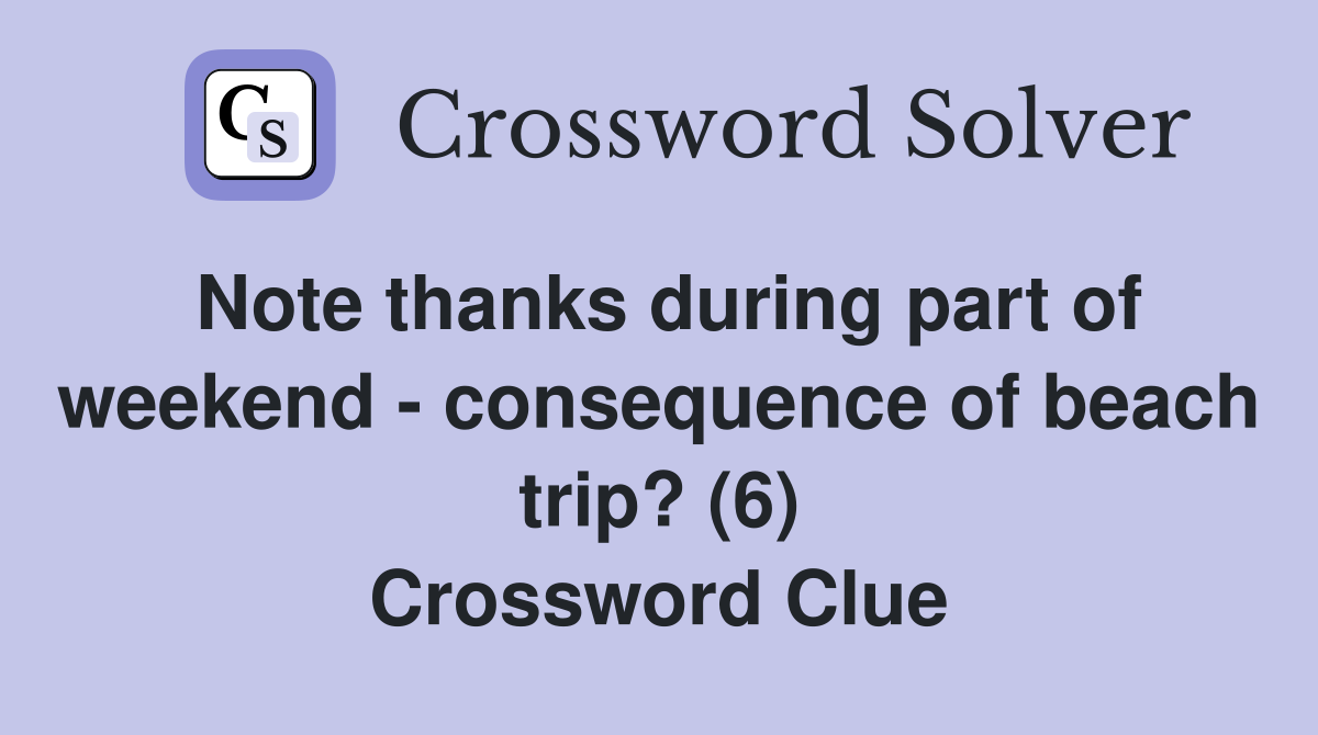 Note thanks during part of weekend - consequence of beach trip? (6) Crossword Clue