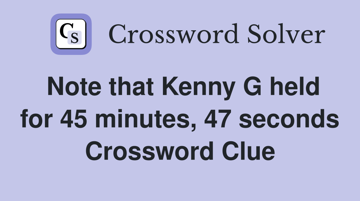 Note that Kenny G held for 45 minutes, 47 seconds Crossword Clue
