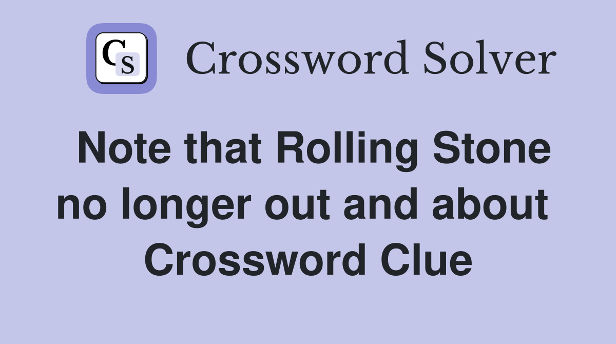 Note that Rolling Stone no longer out and about  Crossword Clue