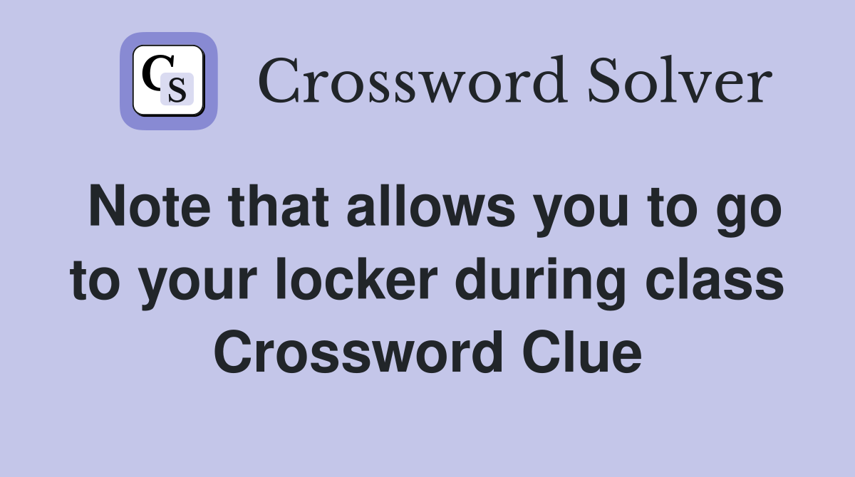 Note that allows you to go to your locker during class Crossword Clue